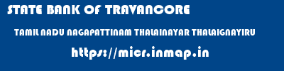 STATE BANK OF TRAVANCORE  TAMIL NADU NAGAPATTINAM THALAINAYAR THALAIGNAYIRU  micr code